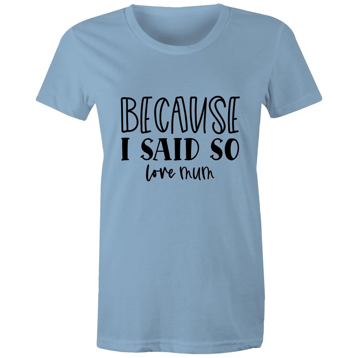 Bacause I Said So love mum Adult womens tee