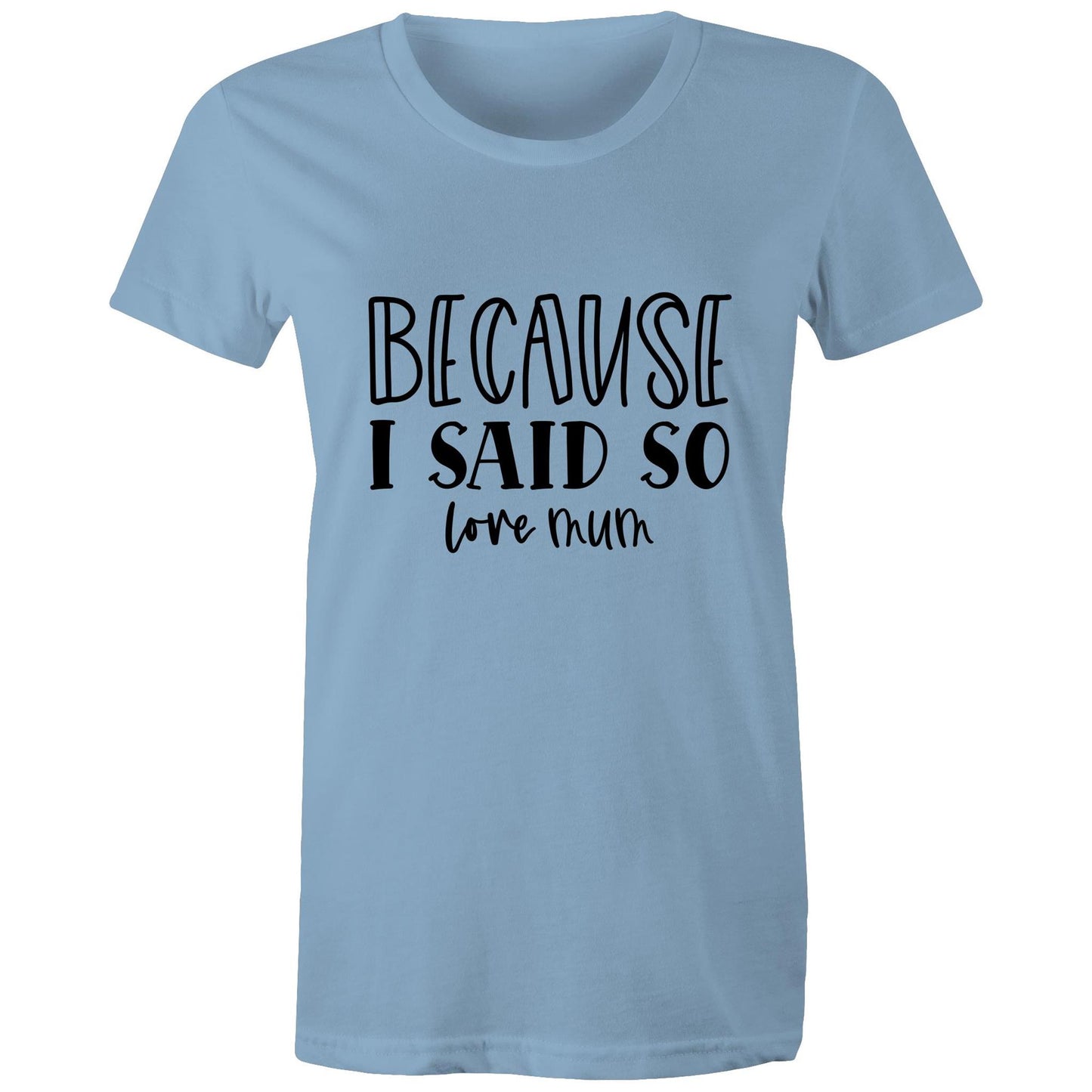 Bacause I Said So love mum Adult womens tee