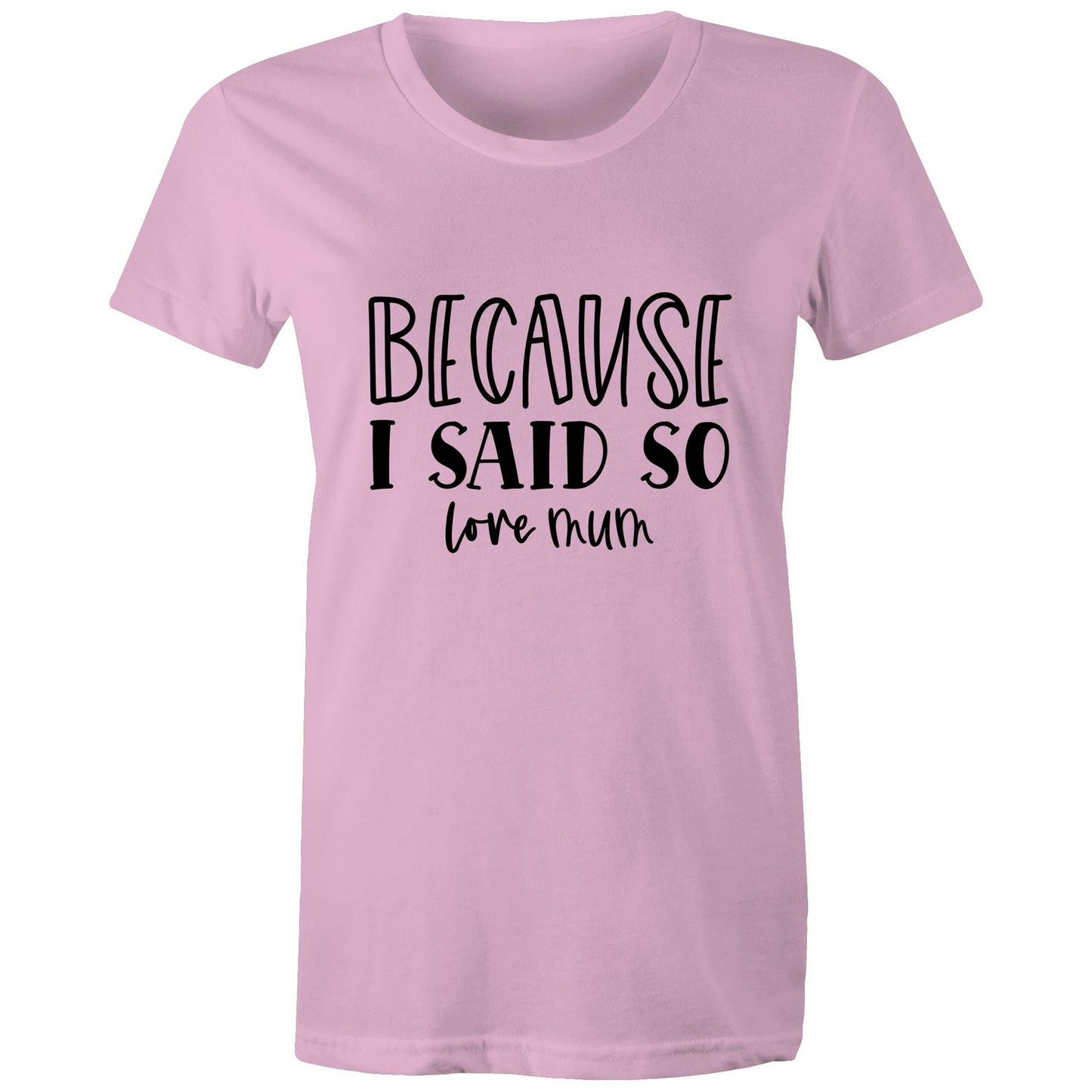 Bacause I Said So love mum Adult womens tee