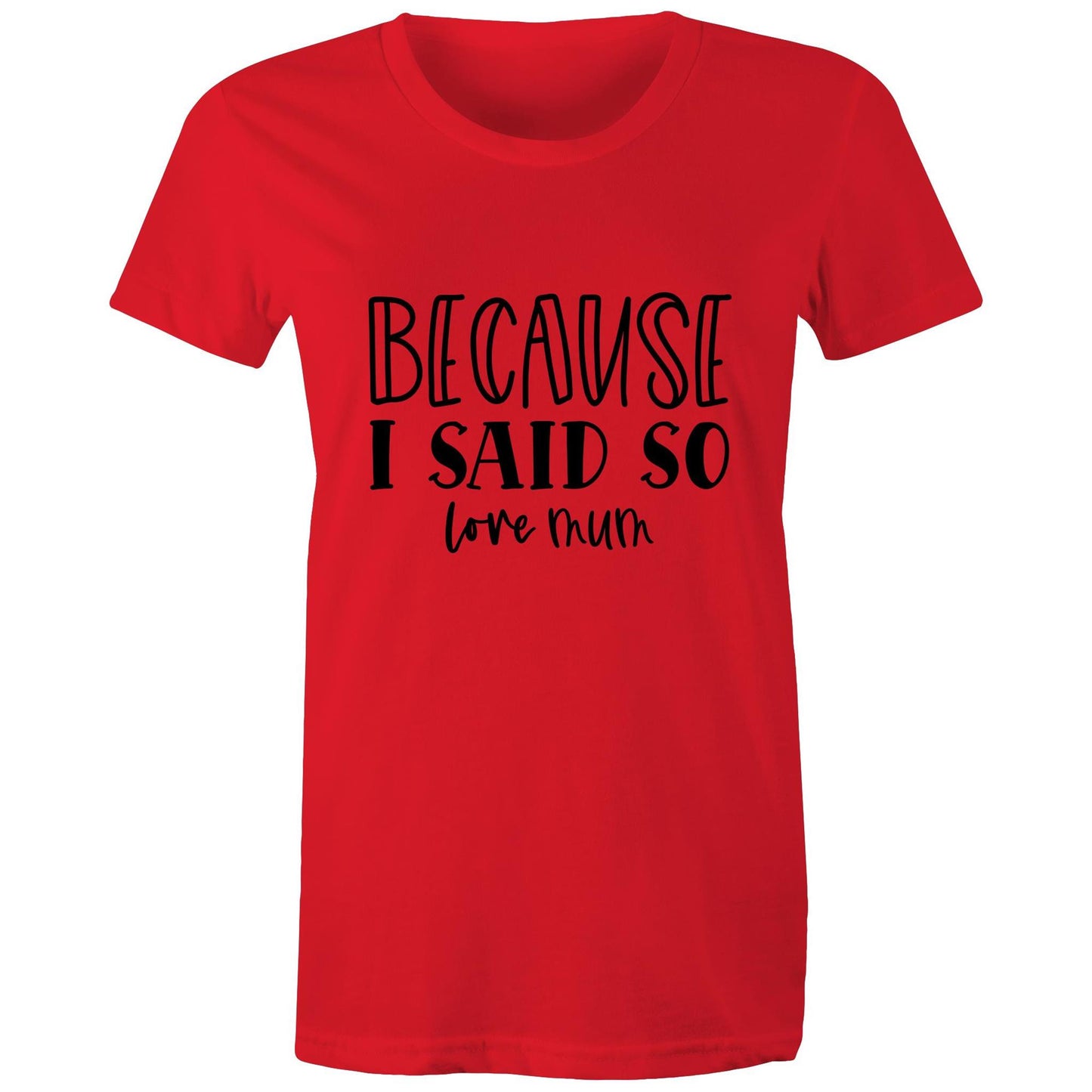 Bacause I Said So love mum Adult womens tee