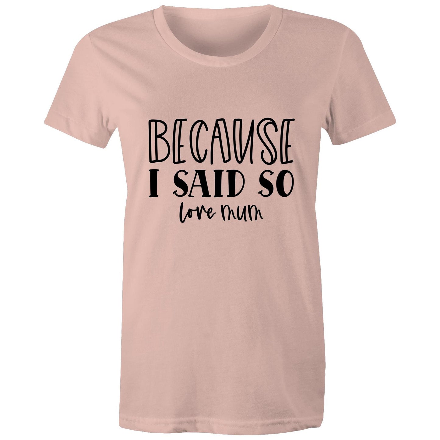 Bacause I Said So love mum Adult womens tee