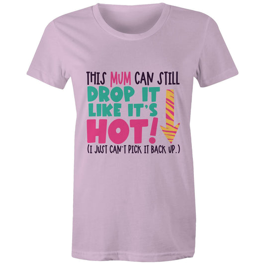 This mum can still drop it like it's hot (I just can't pick it back up) Adult womens tee