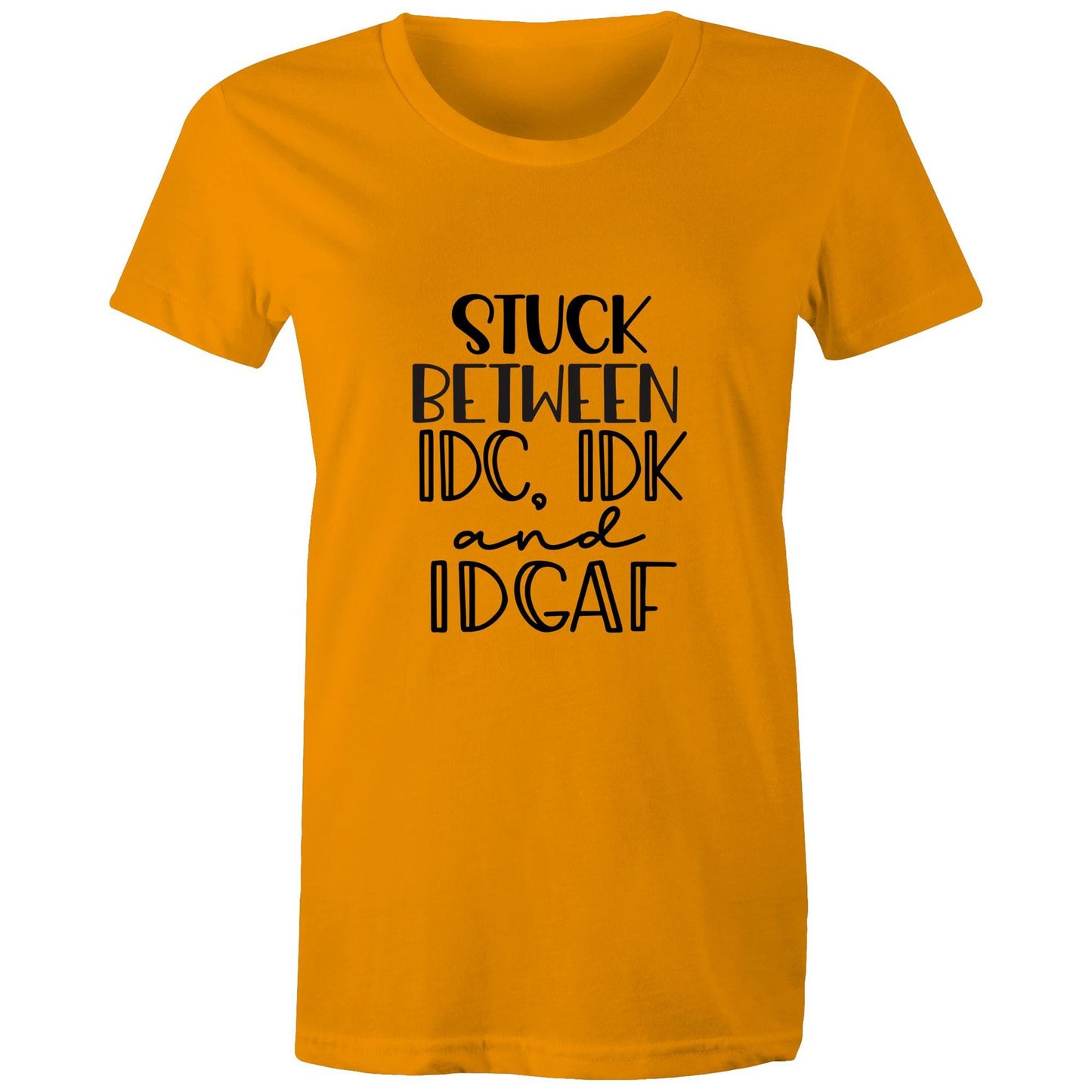 Stuck between IDC, IDK and IDGAF Adult womens tee