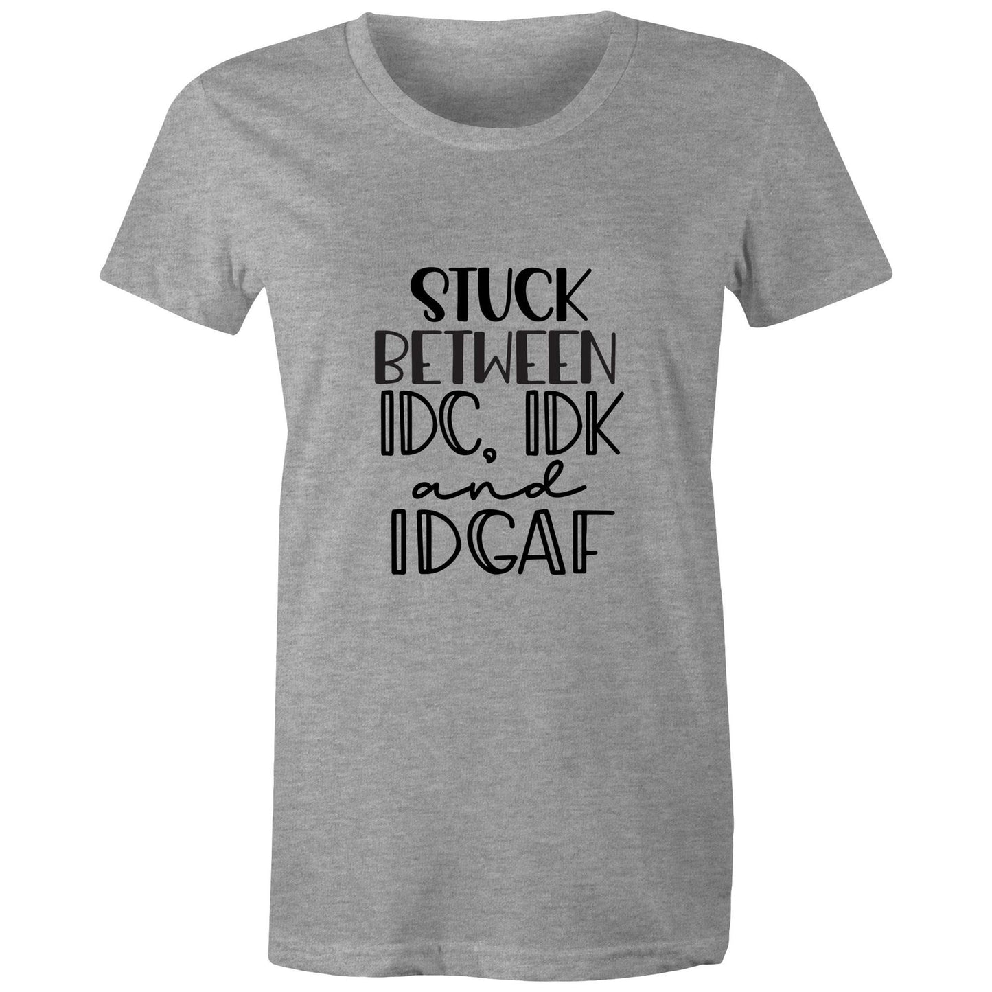 Stuck between IDC, IDK and IDGAF Adult womens tee