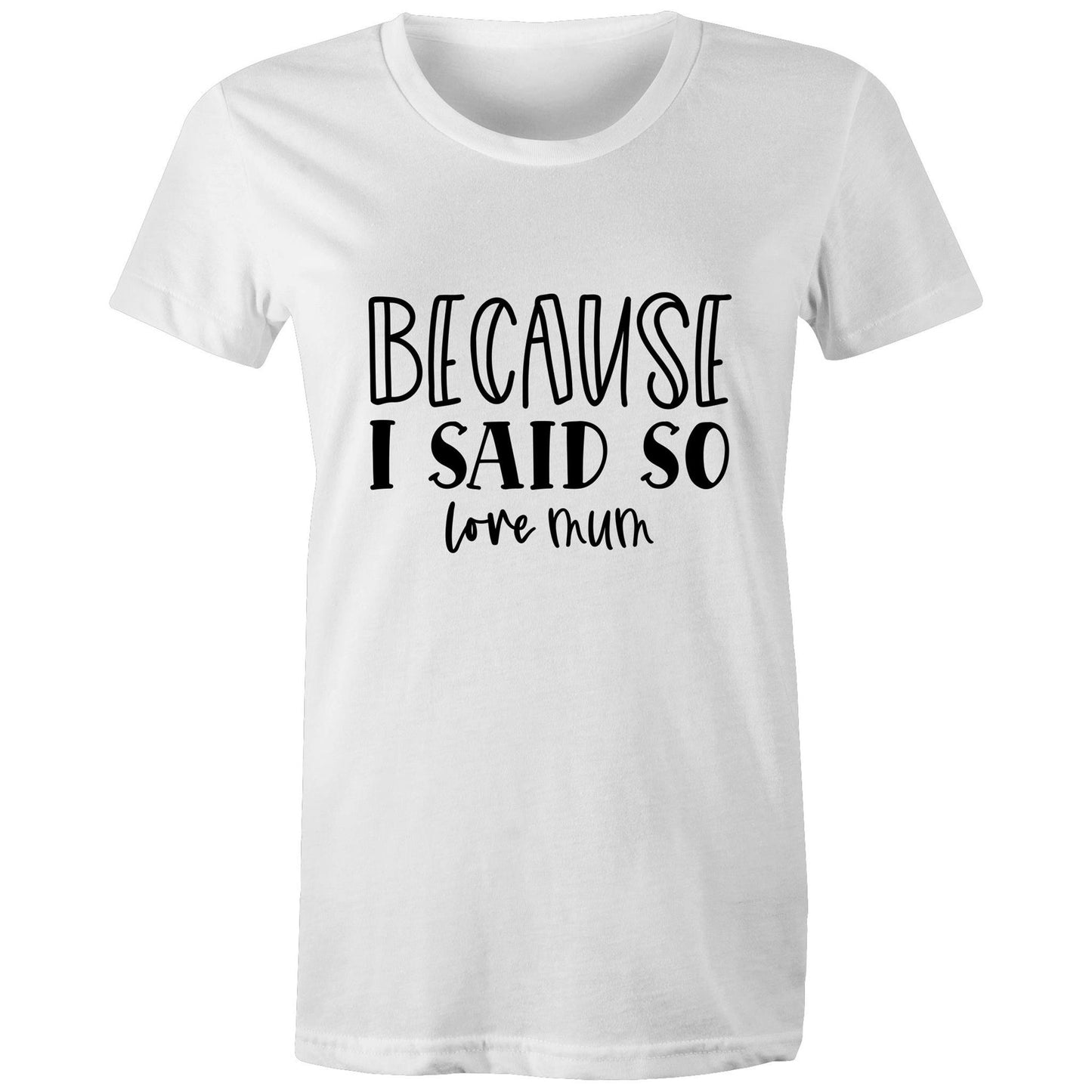 Bacause I Said So love mum Adult womens tee