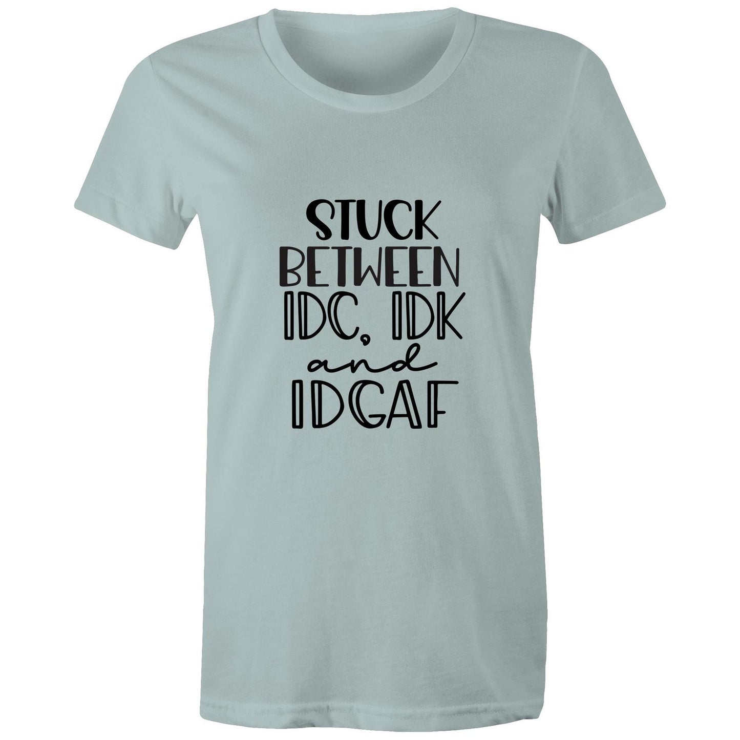 Stuck between IDC, IDK and IDGAF Adult womens tee