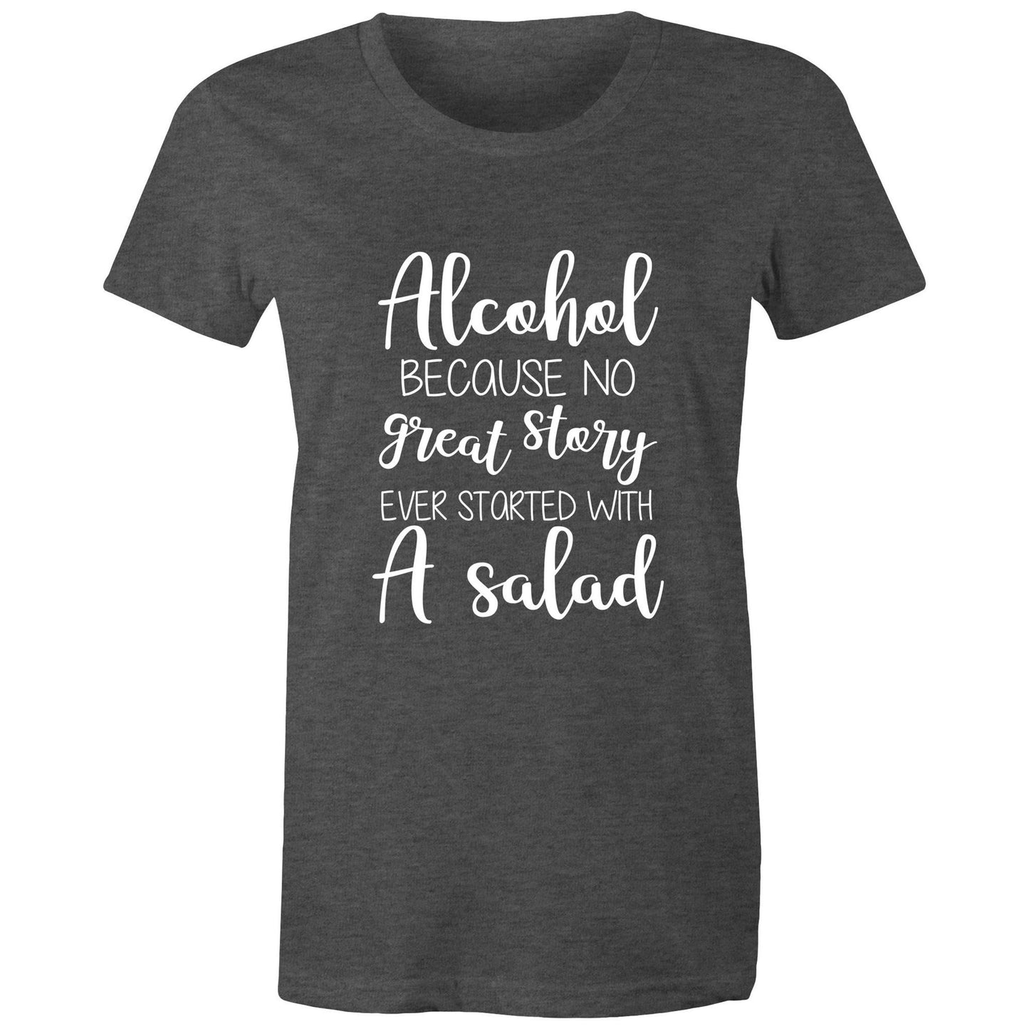 Alcohol, because no great story started with a salad Adult womens tee