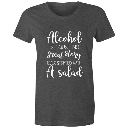 Alcohol, because no great story started with a salad Adult womens tee