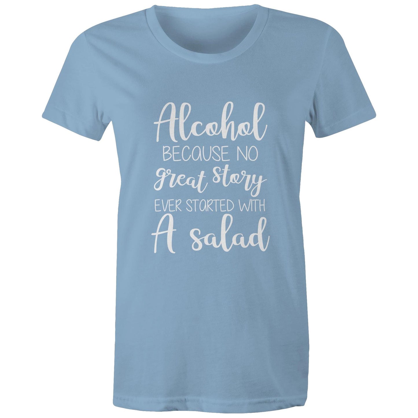 Alcohol, because no great story started with a salad Adult womens tee