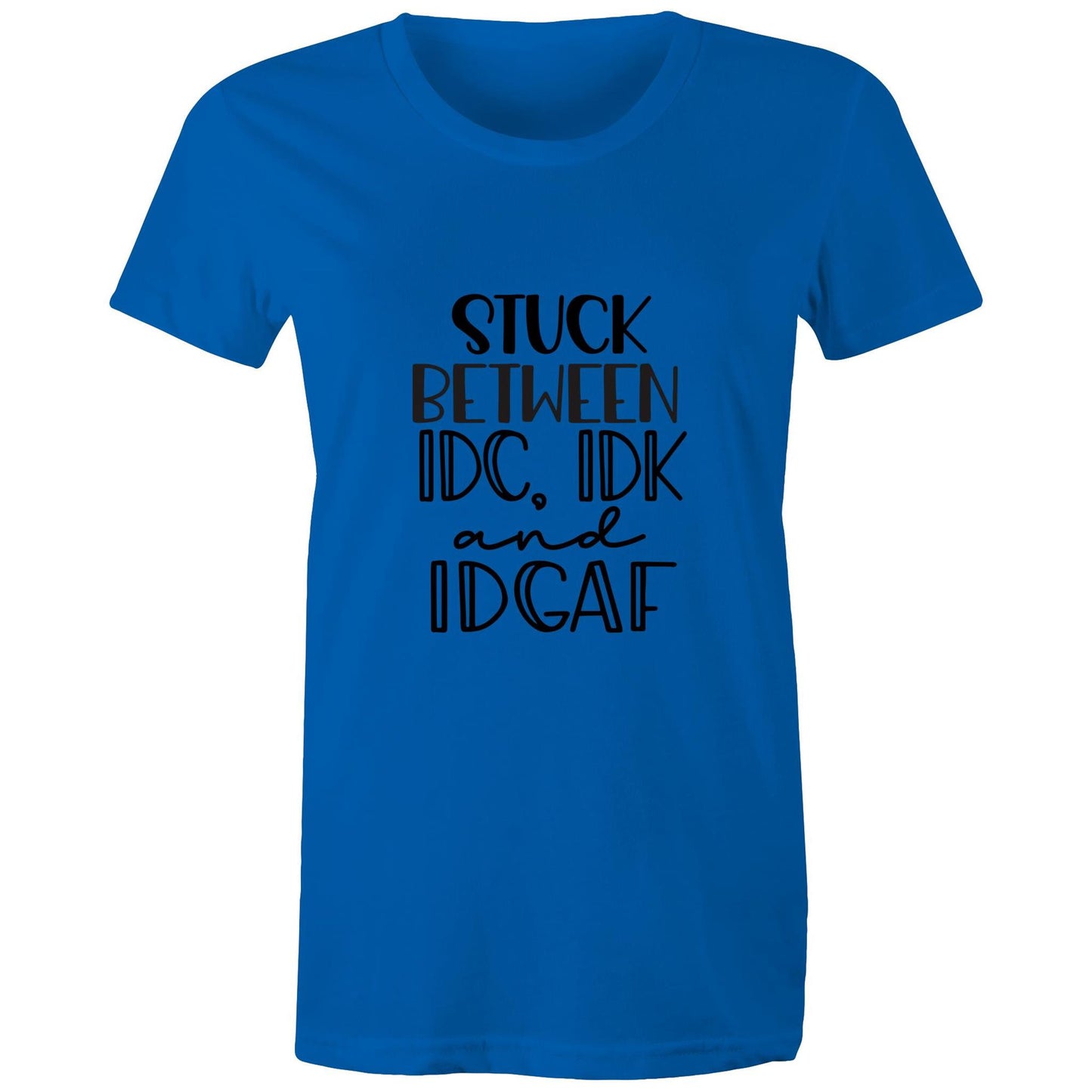 Stuck between IDC, IDK and IDGAF Adult womens tee