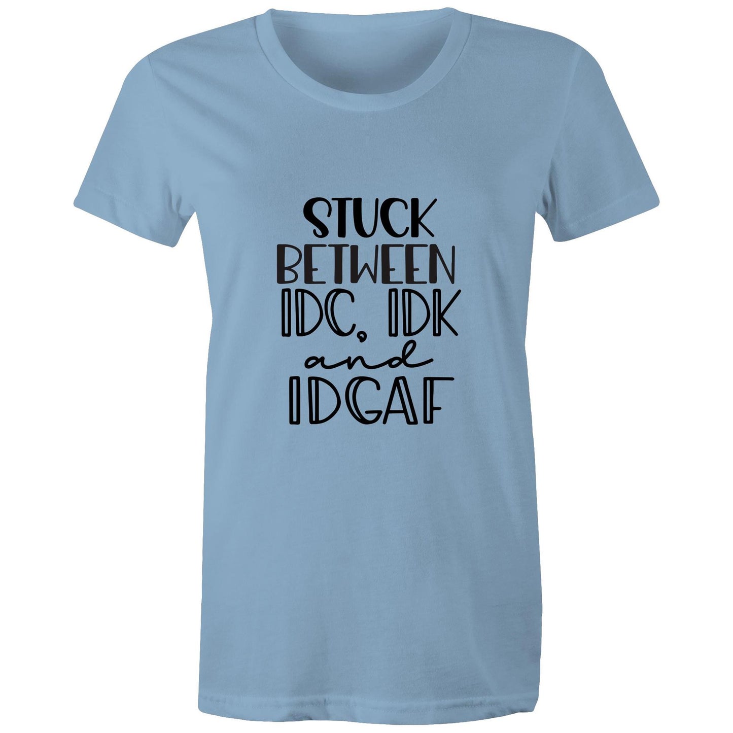 Stuck between IDC, IDK and IDGAF Adult womens tee