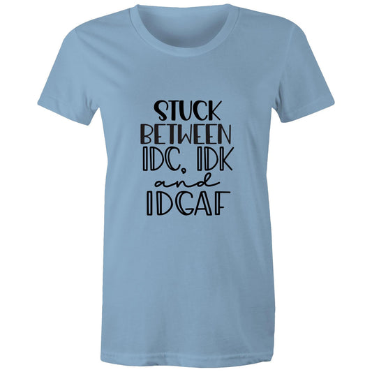 Stuck between IDC, IDK and IDGAF Adult womens tee